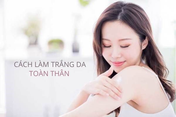 Hướng dẫn các cách làm trắng da toàn thân tự nhiên tại nhà